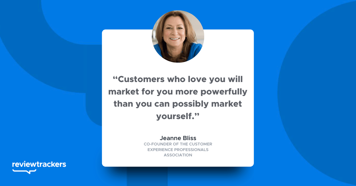 “Customers who love you will market for you more powerfully than you can possibly market yourself.”
